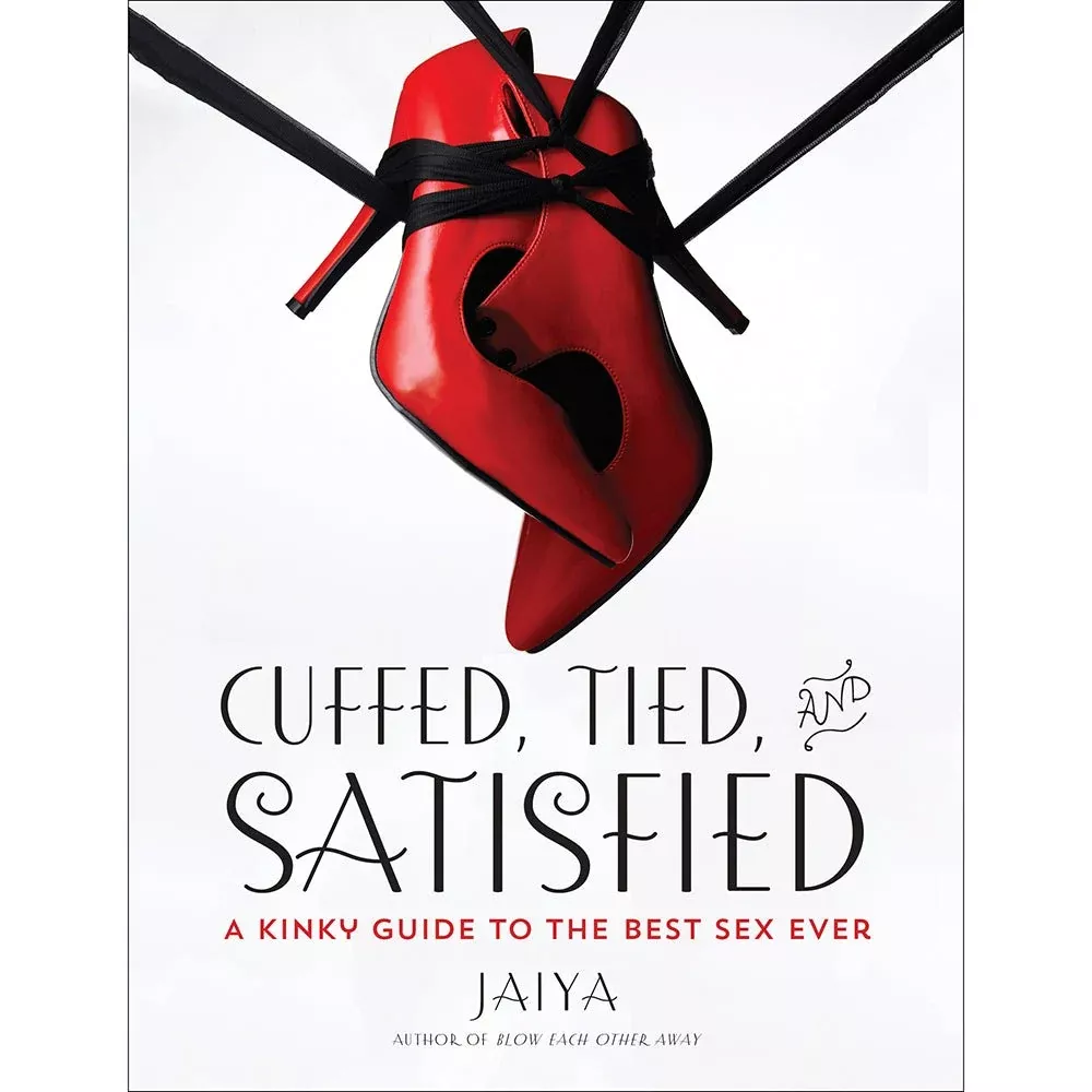 Cuffed Tied and Satisfied: A Kinky Guide to the Best Sex Ever